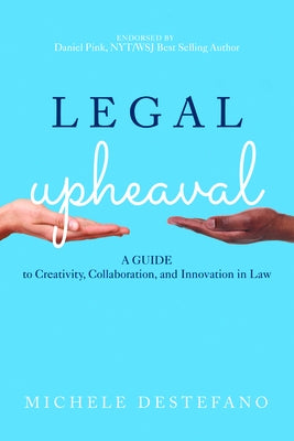 Legal Upheaval: A Guide to Creativity, Collaboration, and Innovation in Law by DeStefano, Michele