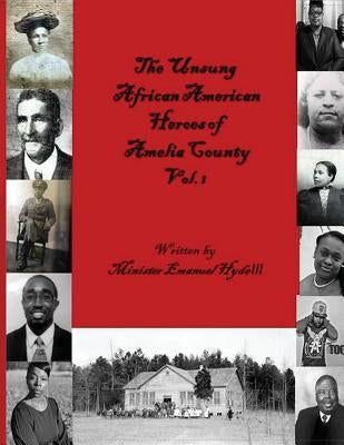 The Unsung African American Heroes of Amelia County Vol. 1 by Hyde, Emanuel Ambrose, III