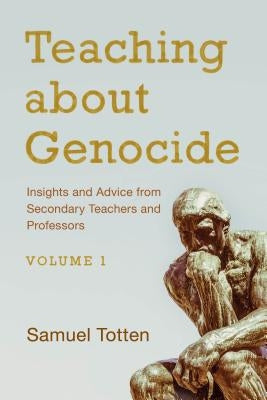 Teaching about Genocide: Insights and Advice from Secondary Teachers and Professors, Volume 1 by Totten, Samuel