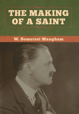 The Making of a Saint by Maugham, W. Somerset