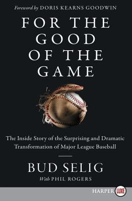 For the Good of the Game: The Inside Story of the Surprising and Dramatic Transformation of Major League Baseball by Selig, Bud