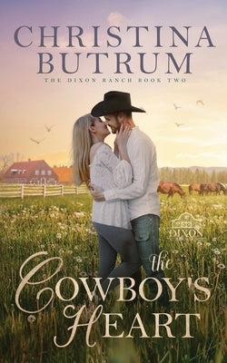 The Cowboy's Heart: A Clean, Second Chance Cowboy Romance by Butrum, Christina