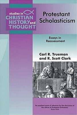 Protestant Scholasticism: Essays in Reassesment by Trueman, Carl