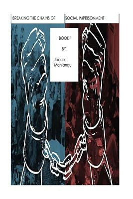 Individualism (Liberty) vs Collectivism (Community) - Breaking the chains of social Imprisonment: How to break free from societal constraints by Mahlangu, Jacob