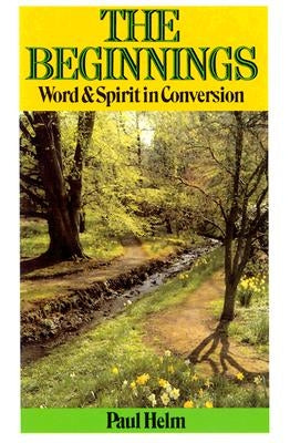 Beginnings: Word & Spirit in Conversion by Helm, Paul