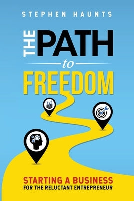 The Path to Freedom: Starting a Business for the Reluctant Entrepreneur by Haunts, Stephen