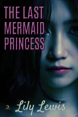 The Last Mermaid Princess by Lewis, Lily