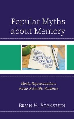 Popular Myths about Memory: Media Representations versus Scientific Evidence by Bornstein, Brian H.