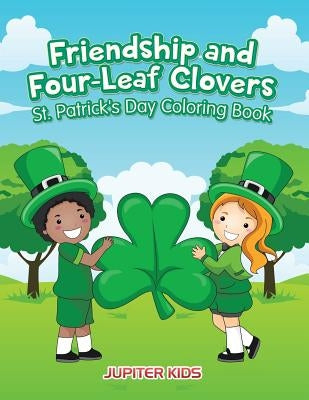 Friendship and Four-Leaf Clovers St. Patrick's Day Coloring Book by Jupiter Kids