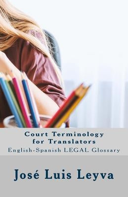 Court Terminology for Translators: English-Spanish Legal Glossary by Leyva, Jose Luis