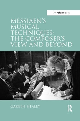 Messiaen's Musical Techniques: The Composer's View and Beyond by Healey, Gareth