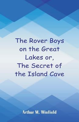 The Rover Boys on the Great Lakes: The Secret of the Island Cave by Winfield, Arthur M.