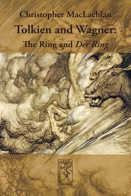 Tolkien and Wagner: The Ring and Der Ring by MacLachlan, Christopher