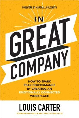 In Great Company: How to Spark Peak Performance by Creating an Emotionally Connected Workplace by Carter, Louis