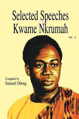 Selected Speeches of Kwame Nkrumah. Volume 3 by Nkrumah, Kwame