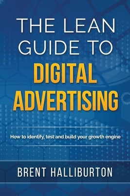 The Lean Guide To Digital Advertising by Halliburton, Brent