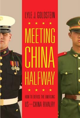 Meeting China Halfway: How to Defuse the Emerging US-China Rivalry by Goldstein, Lyle J.