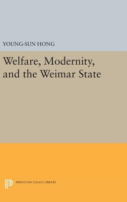 Welfare, Modernity, and the Weimar State by Hong, Young-Sun