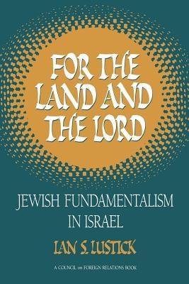 For the Land and the Lord: Jewish Fundamentalism in Israel by Lustick, Ian S.