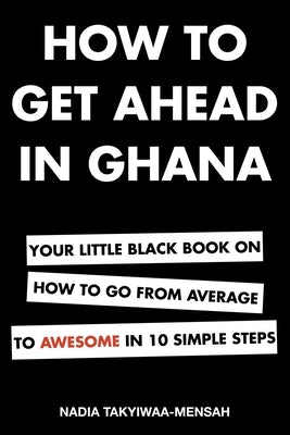 How To Get Ahead in Ghana by Takyiwaa-Mensah, Nadia