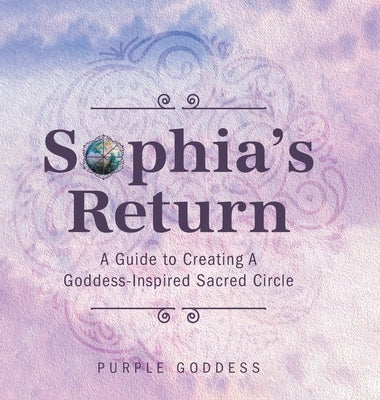 Sophia's Return: A Guide to Creating A Goddess-Inspired Sacred Circle by Goddess, Purple