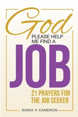 God, Please Help Me Find a Job: 21 Prayers for the Job Seeker by Cameron, Sonia H.