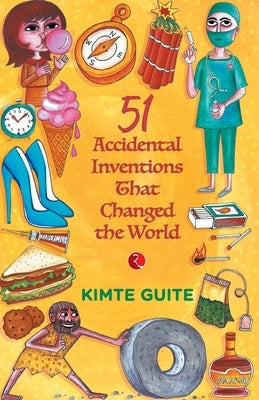 51 Accidental Inventions that Changed the World by Guite, Kimte