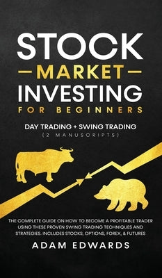 Stock Market Investing for Beginners: Day Trading + Swing Trading (2 Manuscripts): The Complete Guide on How to Become a Profitable Investor. Includes by Edwards, Adam