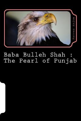 Baba Bulleh Shah: The Pearl of Punjab: Selective 50 odd kafis of Sufi poet rendered into English by Anjum, Parvez Iqbal