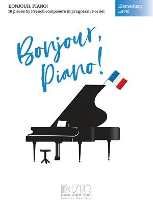 Bonjour, Piano! - Elementary Level: 16 Pieces by French Composers in Progressive Order by Hal Leonard Corp
