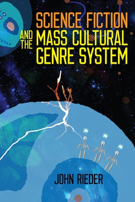 Science Fiction and the Mass Cultural Genre System by Rieder, John