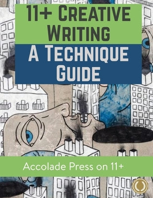 11+ Creative Writing: A Technique Guide by Press, Accolade
