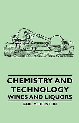 Chemistry and Technology - Wines and Liquors by Herstein, Karl M.