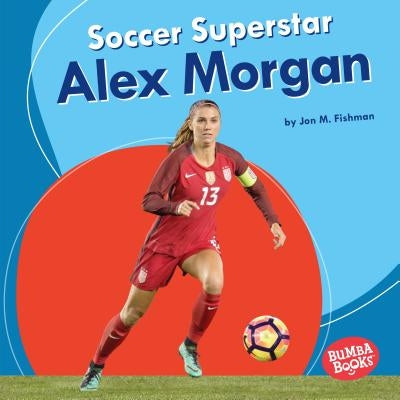 Soccer Superstar Alex Morgan by Fishman, Jon M.