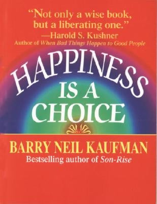 Happiness Is a Choice by Kaufman, Barry Neil