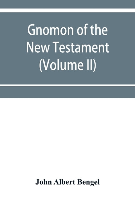 Gnomon of the New Testament (Volume II) by Albert Bengel, John