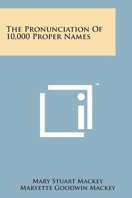 The Pronunciation of 10,000 Proper Names by Mackey, Mary Stuart