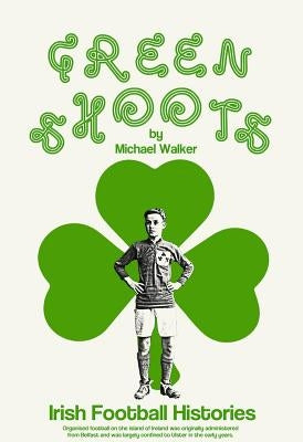Green Shoots: Irish Football Histories by Walker, Michael