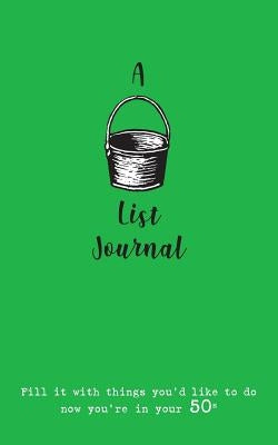 A Bucket List Journal (for your 50s): Fill it with things you'd like to do now you're in your 50s by Scott-Culkin, Verna
