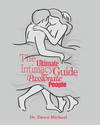 The Ultimate Intimacy Guide for Passionate People by Michael, Dawn