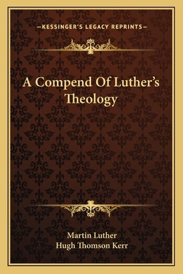 A Compend of Luther's Theology by Luther, Martin
