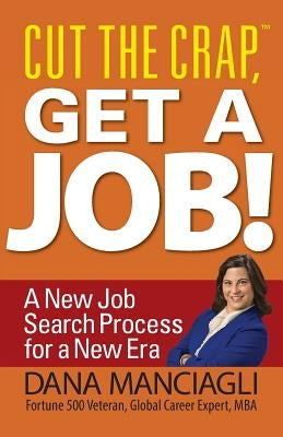 Cut the Crap, Get a Job! a New Job Search Process for a New Era by Manciagli, Dana