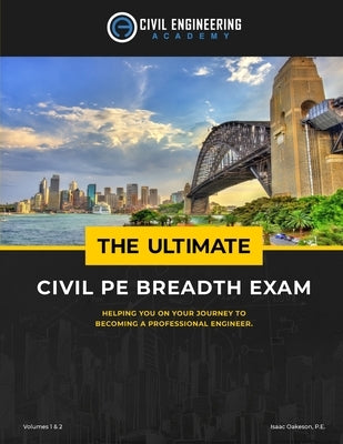 The Ultimate Civil PE Breadth Exam Volume 1 and 2: Helping you on your journey to pass the PE! by Oakeson Pe, Isaac