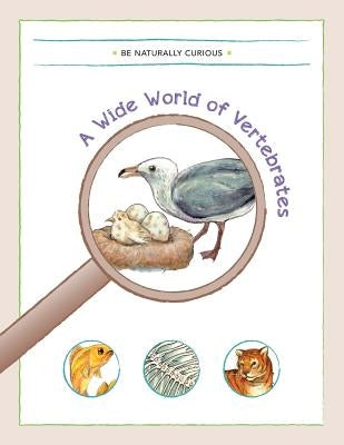 A Wide World of Vertebrates by Be Naturally Curious