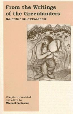 From the Writings of the Greenlanders: Kalaallit Atuakklaannit by Fortescue, Michael