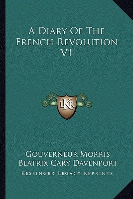 A Diary of the French Revolution V1 by Morris, Gouverneur