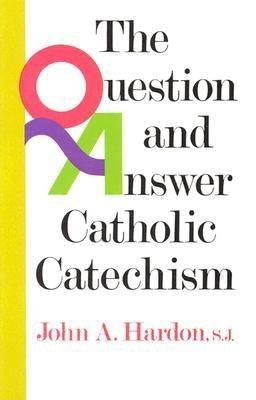Questions & Answers Catholic Catechism by Hardon, John