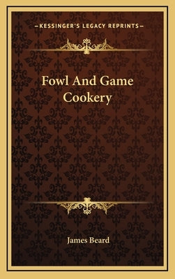Fowl and Game Cookery by Beard, James