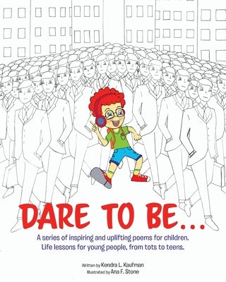 Dare to Be...: A series of inspiring and uplifting poems for children. Life lessons for young people, from tots to teens. by Kaufman, Kendra L.