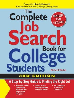 The Complete Job Search Book for College Students: A Step-By-Step Guide to Finding the Right Job by Walsh, Richard